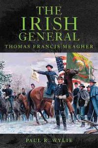 Cover image for The Irish General: Thomas Francis Meagher