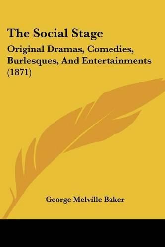 Cover image for The Social Stage: Original Dramas, Comedies, Burlesques, And Entertainments (1871)