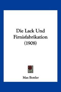 Cover image for Die Lack Und Firnisfabrikation (1908)