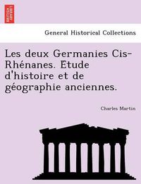 Cover image for Les Deux Germanies Cis-Rhe Nanes. E Tude D'Histoire Et de GE Ographie Anciennes.