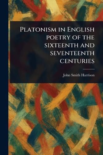 Cover image for Platonism in English Poetry of the Sixteenth and Seventeenth Centuries