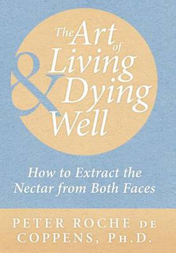 Cover image for The Art of Living & Dying Well: How to extract the nectar from both faces