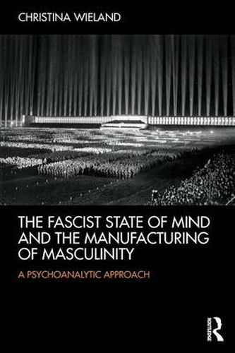 Cover image for The Fascist State of Mind and the Manufacturing of Masculinity: A psychoanalytic approach