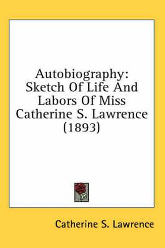 Cover image for Autobiography: Sketch of Life and Labors of Miss Catherine S. Lawrence (1893)