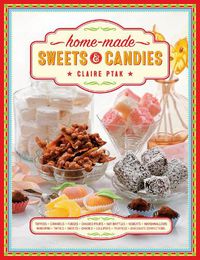 Cover image for Home-made Sweets & Candies: 150 traditional treats to make, shown step by step: sweets, candies, toffees, caramels, fudges, candied fruits, nut brittles, nougats, marzipan, marshmallows, taffies, lollipops, truffles and chocolate confections