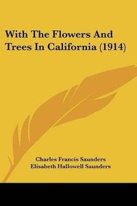 Cover image for With the Flowers and Trees in California (1914)