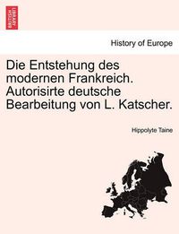 Cover image for Die Entstehung Des Modernen Frankreich. Autorisirte Deutsche Bearbeitung Von L. Katscher. Dritter Band