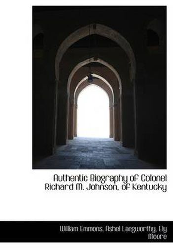 Cover image for Authentic Biography of Colonel Richard M. Johnson, of Kentucky