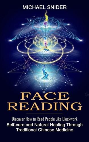 Cover image for Face Reading: Discover How to Read People Like Clockwork (Self-care and Natural Healing Through Traditional Chinese Medicine)