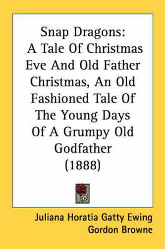 Snap Dragons: A Tale of Christmas Eve and Old Father Christmas, an Old Fashioned Tale of the Young Days of a Grumpy Old Godfather (1888)