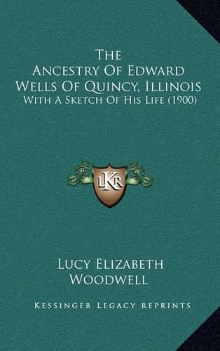 Cover image for The Ancestry of Edward Wells of Quincy, Illinois: With a Sketch of His Life (1900)
