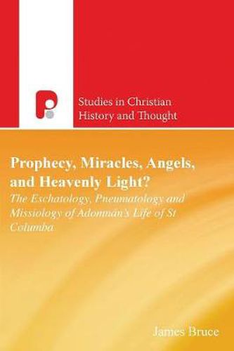 Cover image for Prophecy, Miracles, Angels & Heavenly Light?: The Eschatology, Pneumatology and Missiology of Adomnan's Life of Columbia