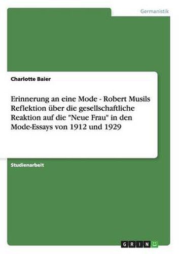 Erinnerung an eine Mode - Robert Musils Reflektion uber die gesellschaftliche Reaktion auf die  Neue Frau  in den Mode-Essays von 1912 und 1929