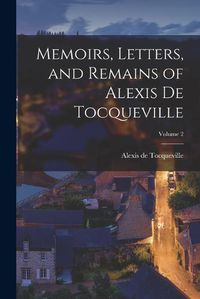 Cover image for Memoirs, Letters, and Remains of Alexis De Tocqueville; Volume 2