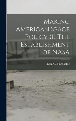 Cover image for Making American Space Policy (1) The Establishment of NASA