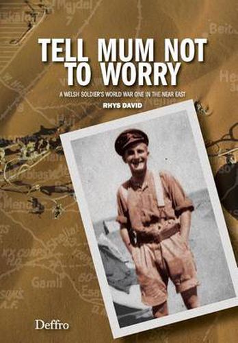Cover image for Tell Mum Not to Worry: A Welsh Soldier's World War One in the Near East