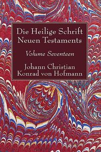 Cover image for Die Heilige Schrift Neuen Testaments, Volume Seventeen: Zusammenfassende Untersuchung Der Einzelnen Neutestamentlichen Schriften