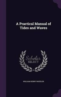 Cover image for A Practical Manual of Tides and Waves