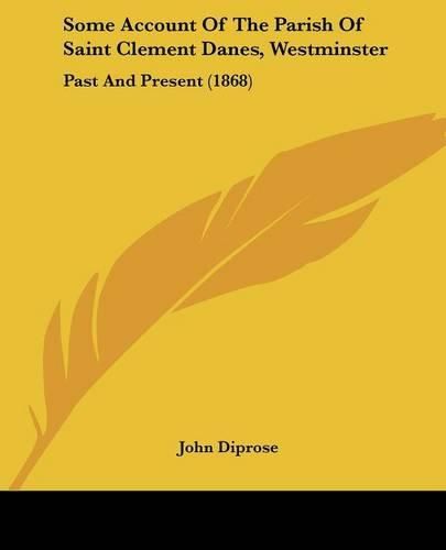 Cover image for Some Account Of The Parish Of Saint Clement Danes, Westminster: Past And Present (1868)