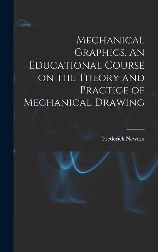 Cover image for Mechanical Graphics. An Educational Course on the Theory and Practice of Mechanical Drawing