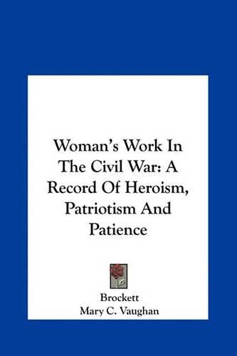 Woman's Work in the Civil War: A Record of Heroism, Patriotism and Patience