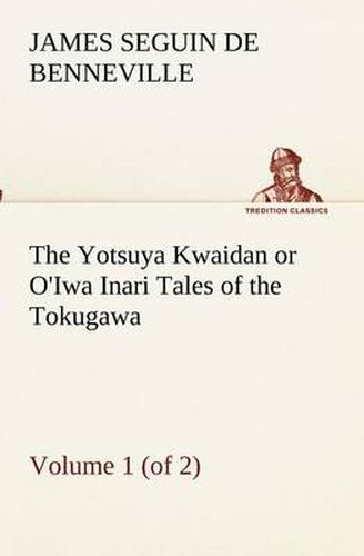 Cover image for The Yotsuya Kwaidan or O'Iwa Inari Tales of the Tokugawa, Volume 1 (of 2)