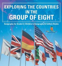 Cover image for Exploring the Countries in the Group of Eight - Geography for Grade 6 Children's Geography & Culture Books