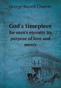 Cover image for God's timepiece for man's eternity Its purpose of love and mercy