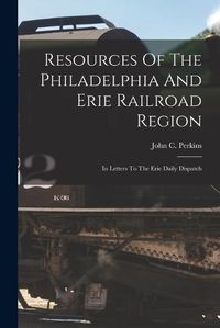 Cover image for Resources Of The Philadelphia And Erie Railroad Region