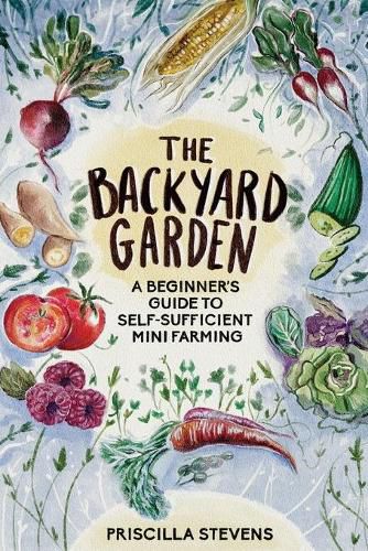 Cover image for The Backyard Garden: A Beginner's Guide to Self-Sufficient Mini Farming