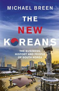 Cover image for The New Koreans: The Business, History and People of South Korea