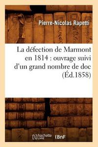 Cover image for La Defection de Marmont En 1814: Ouvrage Suivi d'Un Grand Nombre de Doc (Ed.1858)