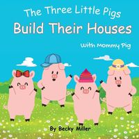 Cover image for The Three Little Pigs Build Their Houses With Mommy Pig