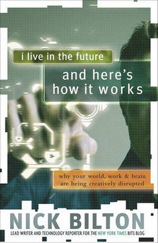 I Live in the Future & Here's How It Works: Why Your World, Work & Brain Are Being Creatively Disrupted