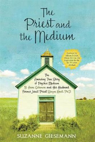 Cover image for The Priest and the Medium: The Amazing True Story of Psychic Medium B. Anne Gehman and Her Husband, Former Jesuit Priest Wayne Knoll, Ph.D