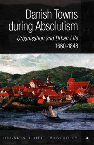 Cover image for Danish Towns During Absolutism: Urbanisation & Urban Life, 1660-1848