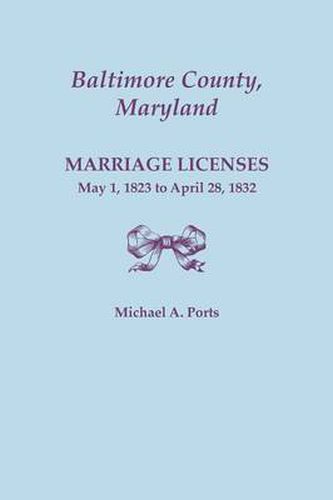 Cover image for Baltimore County, Maryland, Marriage Licenses: May 1, 1823 to April 28, 1832