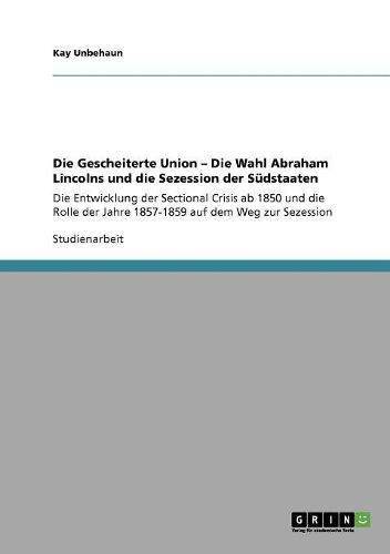 Cover image for Die Gescheiterte Union - Die Wahl Abraham Lincolns Und Die Sezession Der Sudstaaten