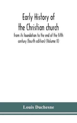 Early history of the Christian church: from its foundation to the end of the fifth century (fourth edtion) (Volume II)