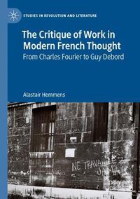 Cover image for The Critique of Work in Modern French Thought: From Charles Fourier to Guy Debord