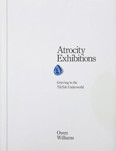 Cover image for Atrocity Exhibitions - Grieving in the TikTok Underworld