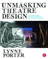 Cover image for Unmasking Theatre Design: A Designer's Guide to Finding Inspiration and Cultivating Creativity: A Designer's Guide to Finding Inspiration and Cultivating Creativity