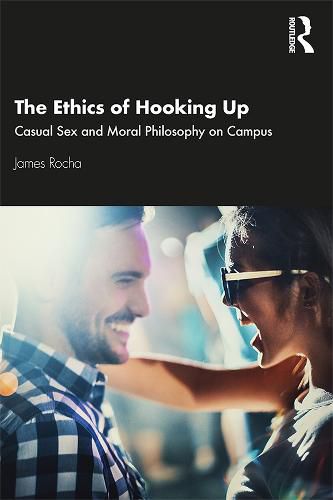 The Ethics of Hooking Up: Casual Sex and Moral Philosophyon Campus