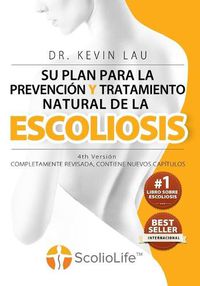 Cover image for Su plan para la prevencion y tratamiento natural de la escoliosis (4th Version): El novedoso programa y libro para una fuerte y recta columna vertebral.