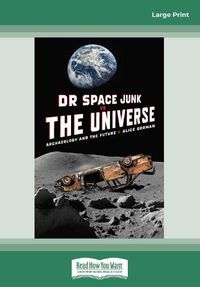 Cover image for Dr Space Junk vs The Universe: Archaeology and the future