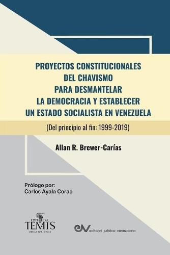 Cover image for Proyectos Constitucionales del Chavismo: PARA DESMANTELAR LA DEMOCRACIA Y ESTABLECER UN ESTADO SOCIALISTA EN VENEZUELA (Del principio al fin: 1999-2019)