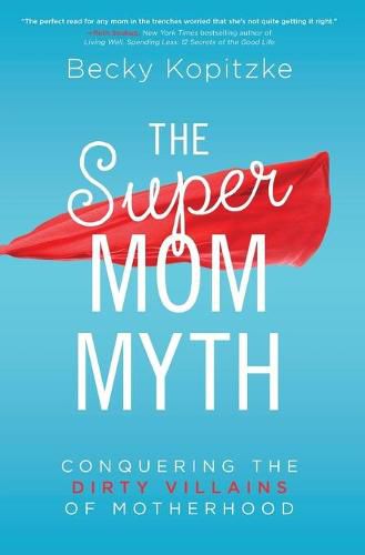 Cover image for Supermom Myth: Conquering the Dirty Villains of Motherhood