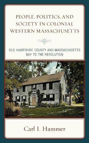 Cover image for People, Politics, and Society in Colonial Western Massachusetts: Old Hampshire County and Massachusetts Bay to the Revolution