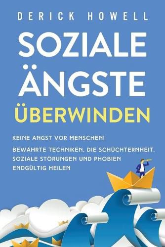 Cover image for Soziale AEngste uberwinden: Keine Angst vor Menschen! Bewahrte Techniken, die Schuchternheit, soziale Stoerungen und Phobien endgultig heilen