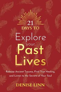 Cover image for 21 Days to Explore Your Past Lives: Release Ancient Trauma, Find True Healing, and Listen to the Secrets of Your Soul